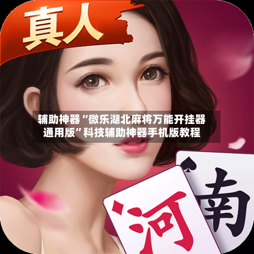 辅助神器“微乐湖北麻将万能开挂器通用版”科技辅助神器手机版教程-第1张图片