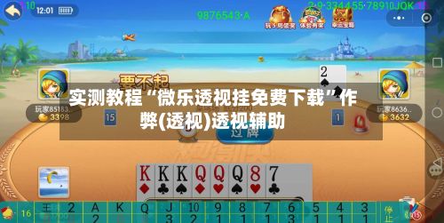 实测教程“微乐透视挂免费下载”作弊(透视)透视辅助-第2张图片