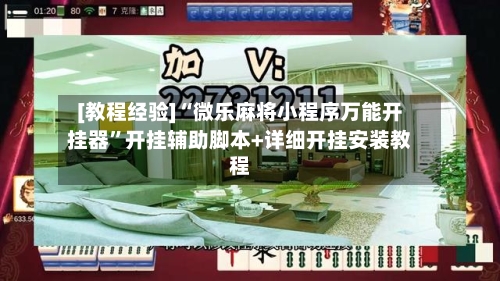 [教程经验]“微乐麻将小程序万能开挂器”开挂辅助脚本+详细开挂安装教程-第1张图片