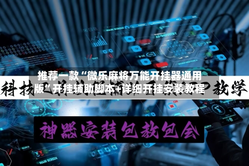 推荐一款“微乐麻将万能开挂器通用版	”开挂辅助脚本+详细开挂安装教程-第2张图片