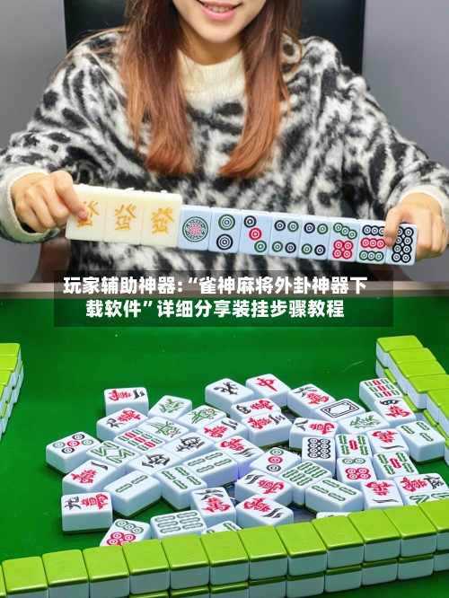 玩家辅助神器:“雀神麻将外卦神器下载软件”详细分享装挂步骤教程-第1张图片