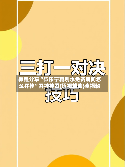 教程分享“微乐宁夏划水免费房间怎么开挂	”开挂神器{透视辅助}全揭秘-第2张图片