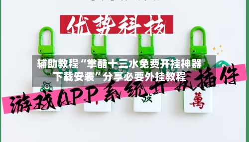 辅助教程“掌酷十三水免费开挂神器下载安装	”分享必要外挂教程-第2张图片