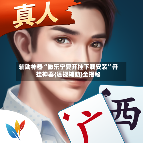 辅助神器“微乐宁夏开挂下载安装”开挂神器{透视辅助}全揭秘-第1张图片