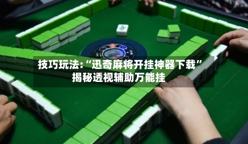 技巧玩法:“迅奇麻将开挂神器下载”揭秘透视辅助万能挂-第1张图片