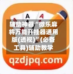 辅助神器“微乐麻将万能开挂器通用版(透视)	”(必备工具)辅助教学-第1张图片