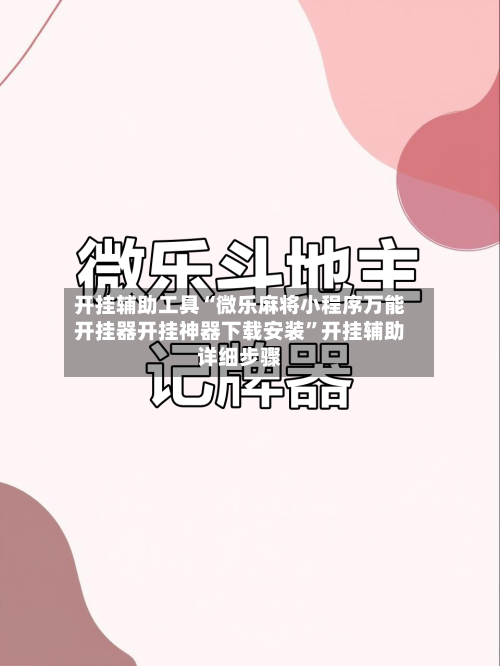 开挂辅助工具“微乐麻将小程序万能开挂器开挂神器下载安装	”开挂辅助详细步骤-第1张图片