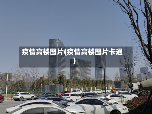 疫情高楼图片(疫情高楼图片卡通)-第2张图片