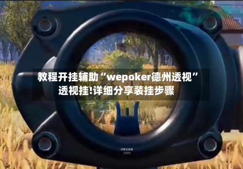 教程开挂辅助“wepoker德州透视”透视挂!详细分享装挂步骤-第1张图片