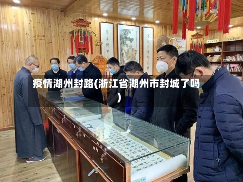 疫情湖州封路(浙江省湖州市封城了吗)-第1张图片
