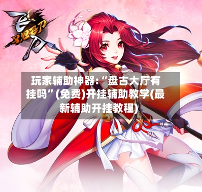 玩家辅助神器:“盘古大厅有挂吗	”(免费)开挂辅助教学(最新辅助开挂教程)-第3张图片