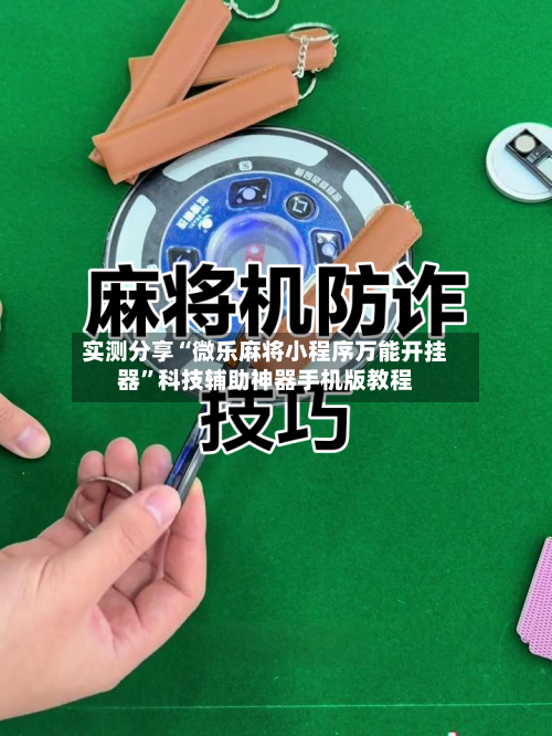 实测分享“微乐麻将小程序万能开挂器”科技辅助神器手机版教程-第3张图片