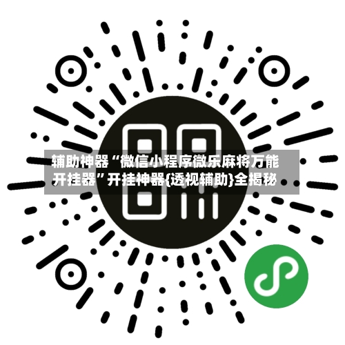 辅助神器“微信小程序微乐麻将万能开挂器”开挂神器{透视辅助}全揭秘-第1张图片