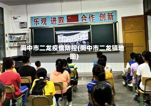 阆中市二龙疫情防控(阆中市二龙镇地图)-第2张图片