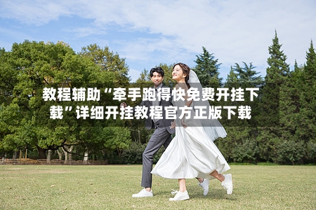 教程辅助“牵手跑得快免费开挂下载	”详细开挂教程官方正版下载-第1张图片