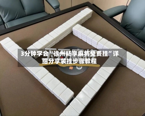 3分钟学会“徐州畅享麻将免费挂	”详细分享装挂步骤教程-第1张图片