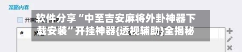 软件分享“中至吉安麻将外卦神器下载安装	”开挂神器{透视辅助}全揭秘-第1张图片