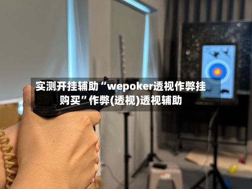 实测开挂辅助“wepoker透视作弊挂购买”作弊(透视)透视辅助-第1张图片