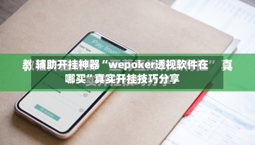 辅助开挂神器“wepoker透视软件在哪买	”真实开挂技巧分享-第1张图片