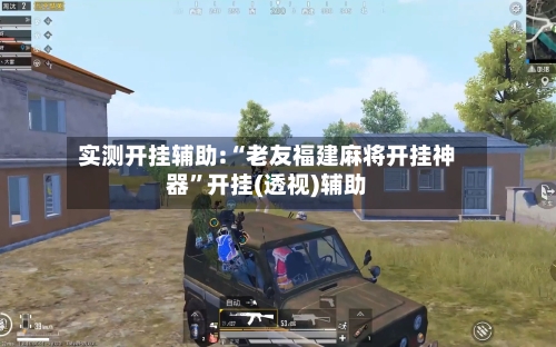 实测开挂辅助:“老友福建麻将开挂神器	”开挂(透视)辅助-第2张图片