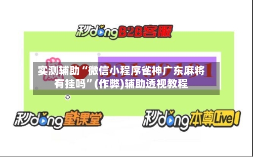 实测辅助“微信小程序雀神广东麻将有挂吗”(作弊)辅助透视教程-第1张图片