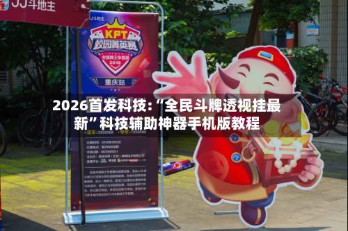 2026首发科技:“全民斗牌透视挂最新”科技辅助神器手机版教程-第1张图片