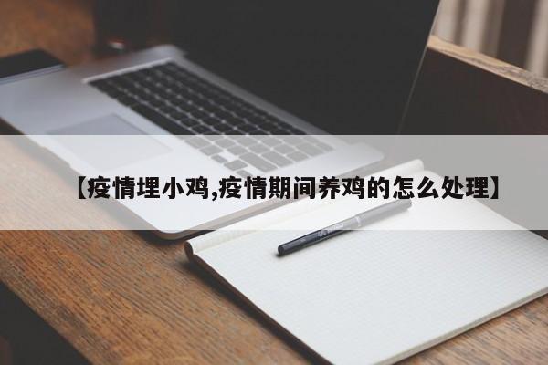 【疫情埋小鸡,疫情期间养鸡的怎么处理】