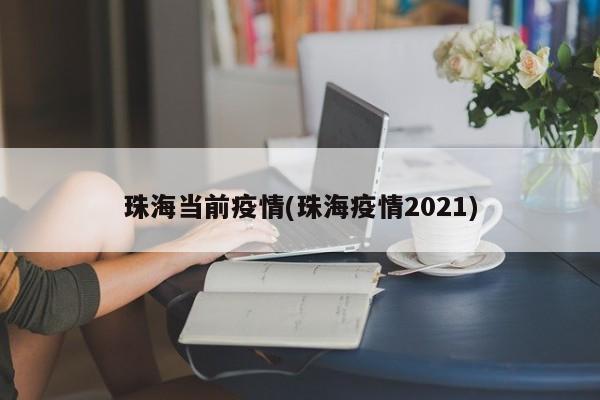 珠海当前疫情(珠海疫情2021)